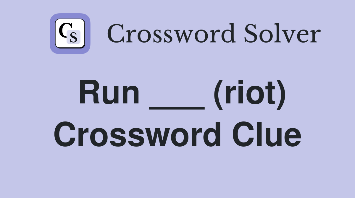 Run ___ (riot) Crossword Clue