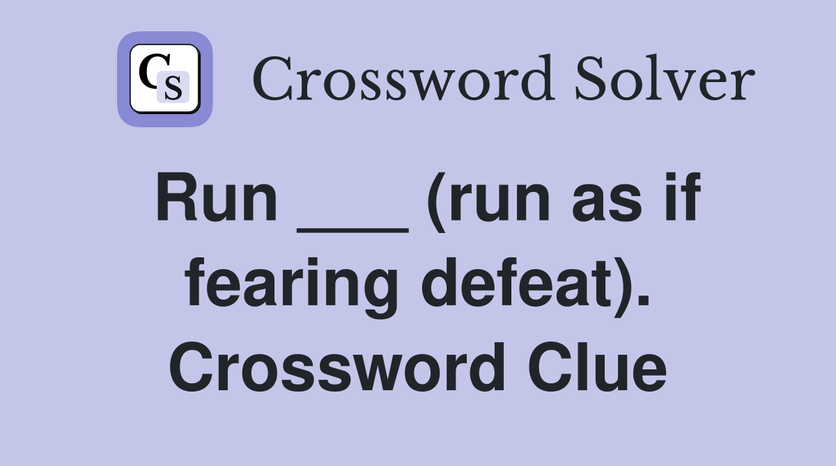 Run ___ (run as if fearing defeat). Crossword Clue