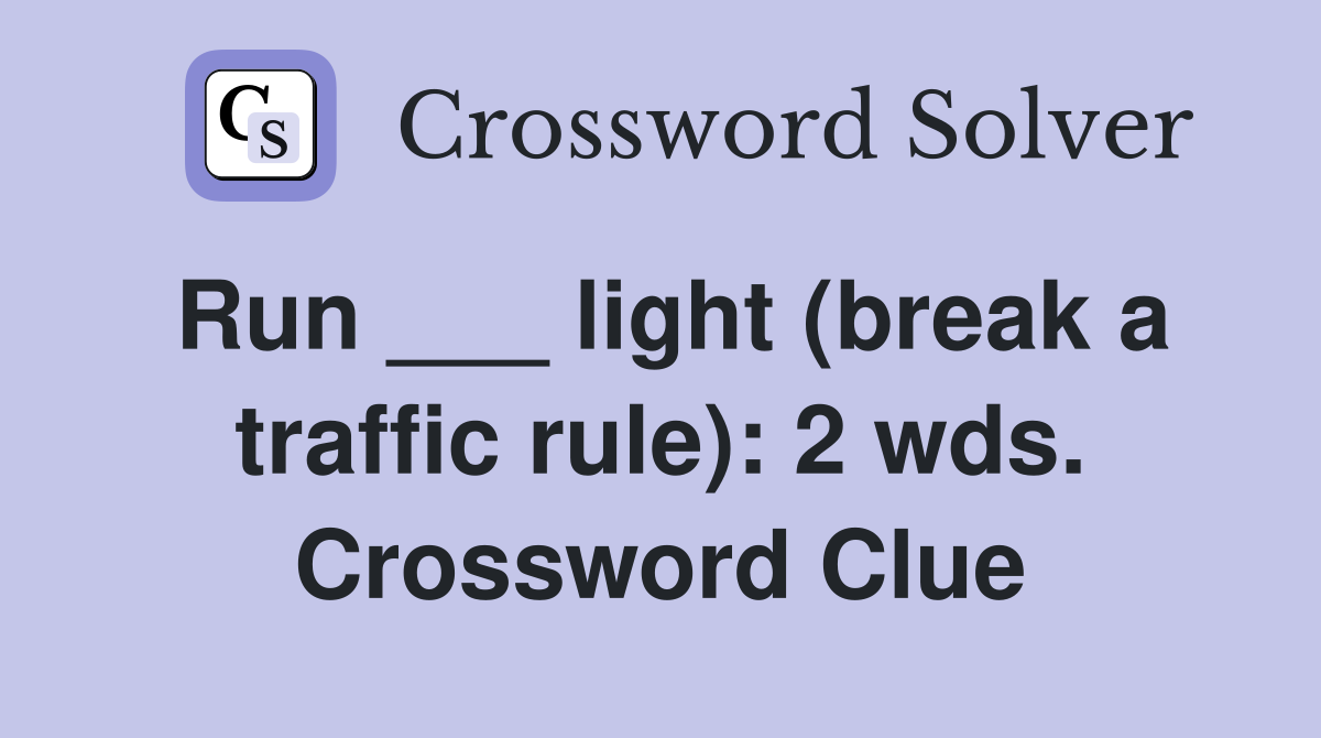 Run ___ light (break a traffic rule): 2 wds. Crossword Clue