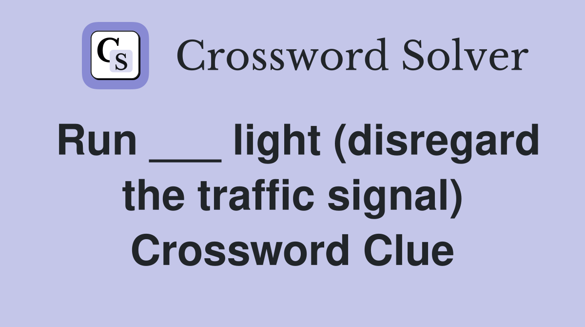 Run ___ light (disregard the traffic signal) Crossword Clue