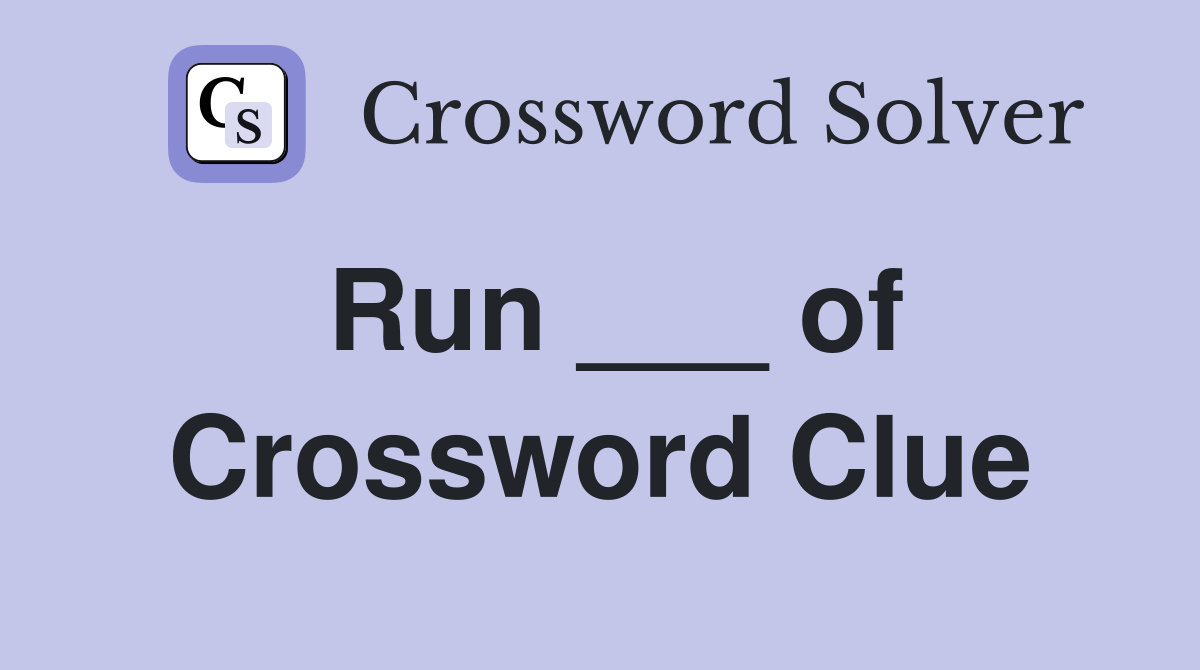 Run ___ of Crossword Clue