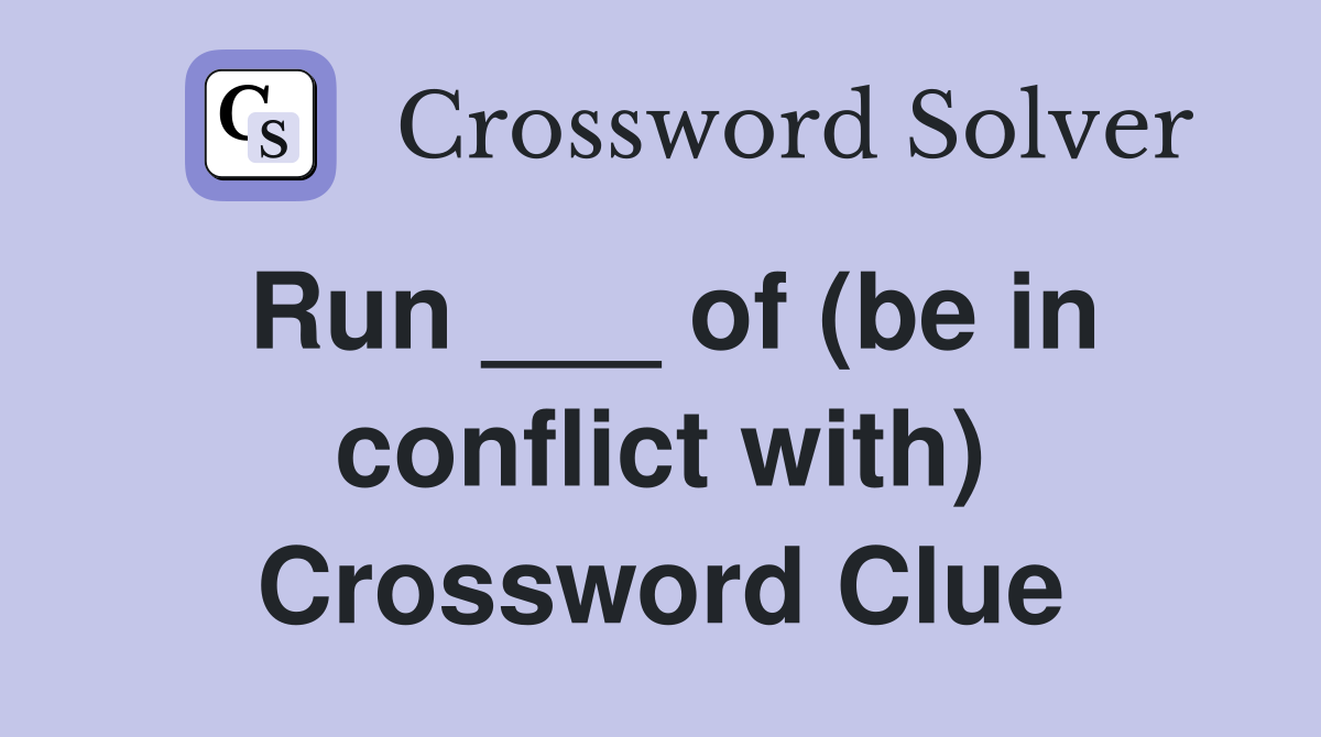 Run ___ of (be in conflict with) Crossword Clue