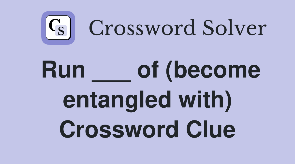 Run ___ of (become entangled with) Crossword Clue