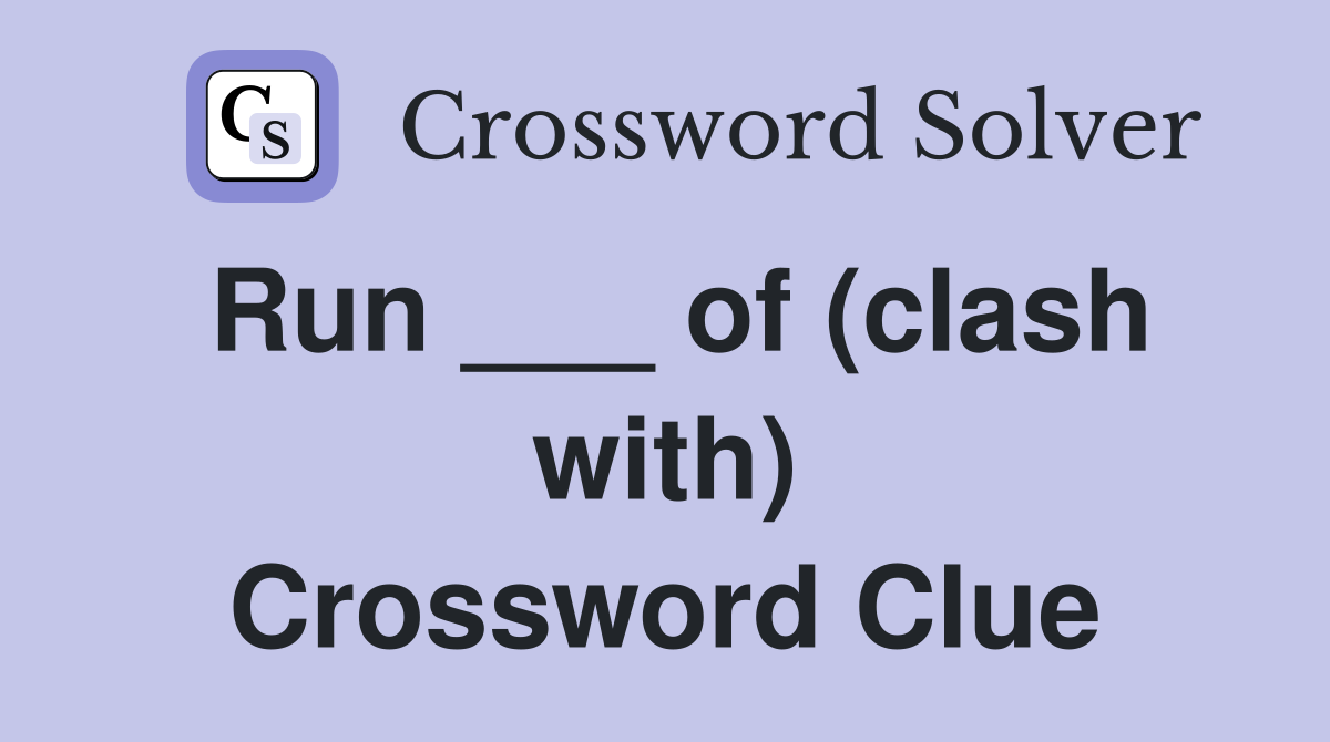 Run ___ of (clash with) Crossword Clue