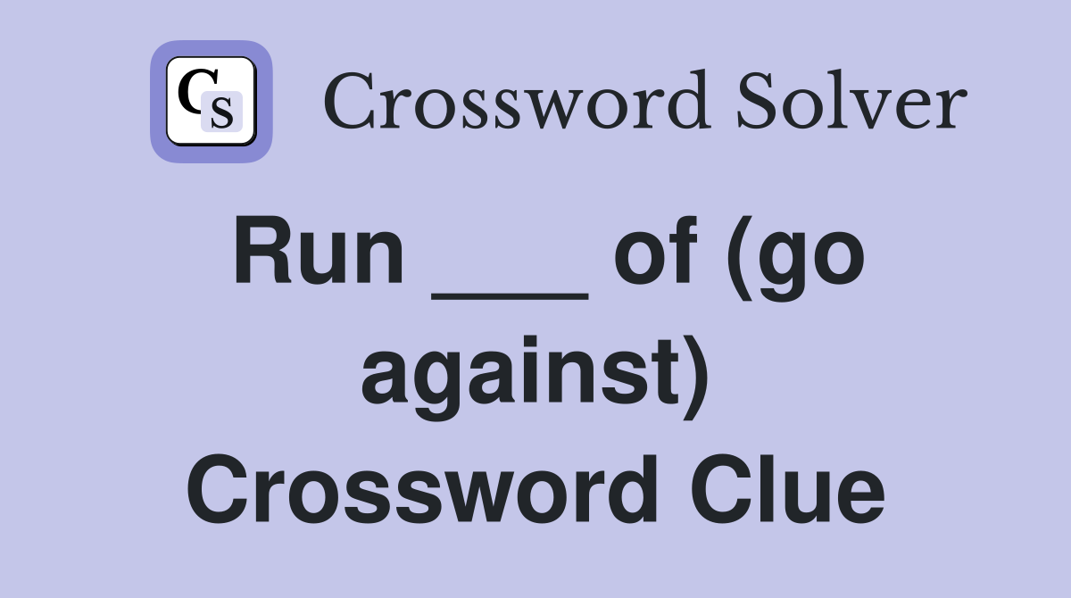 Run ___ of (go against) Crossword Clue