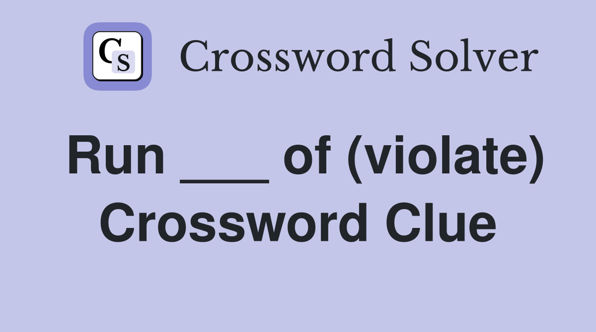 Run ___ of (violate) Crossword Clue
