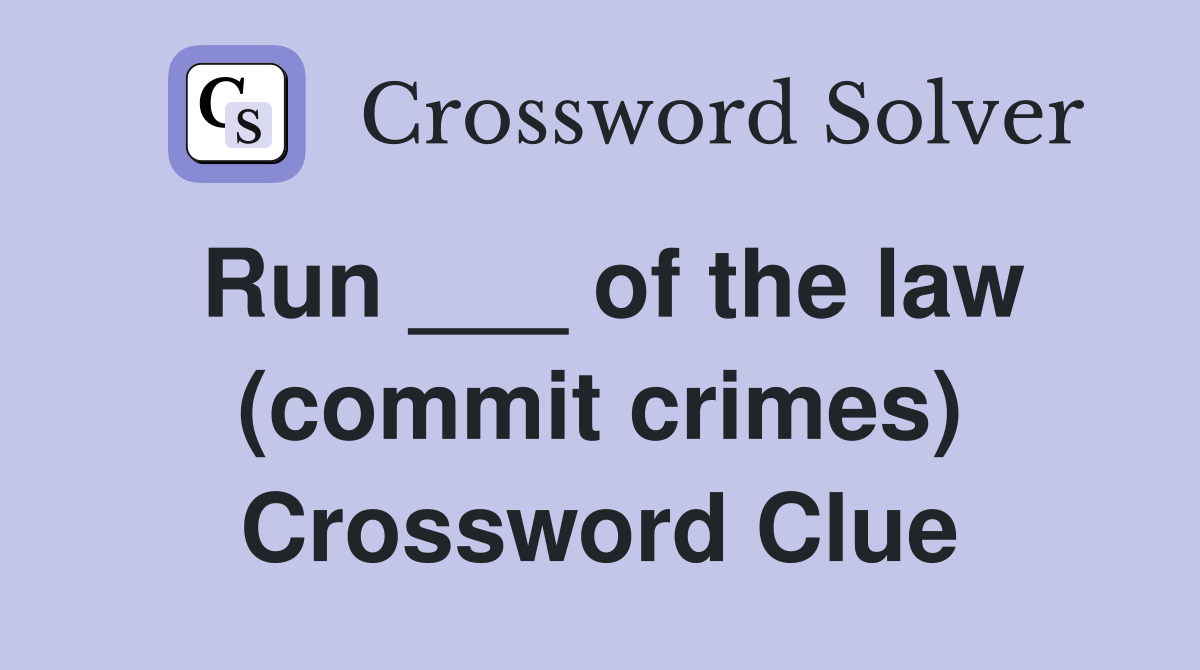Run ___ of the law (commit crimes) Crossword Clue