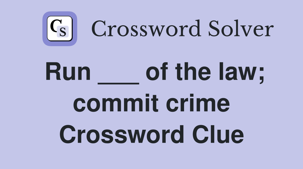 Run ___ of the law; commit crime Crossword Clue