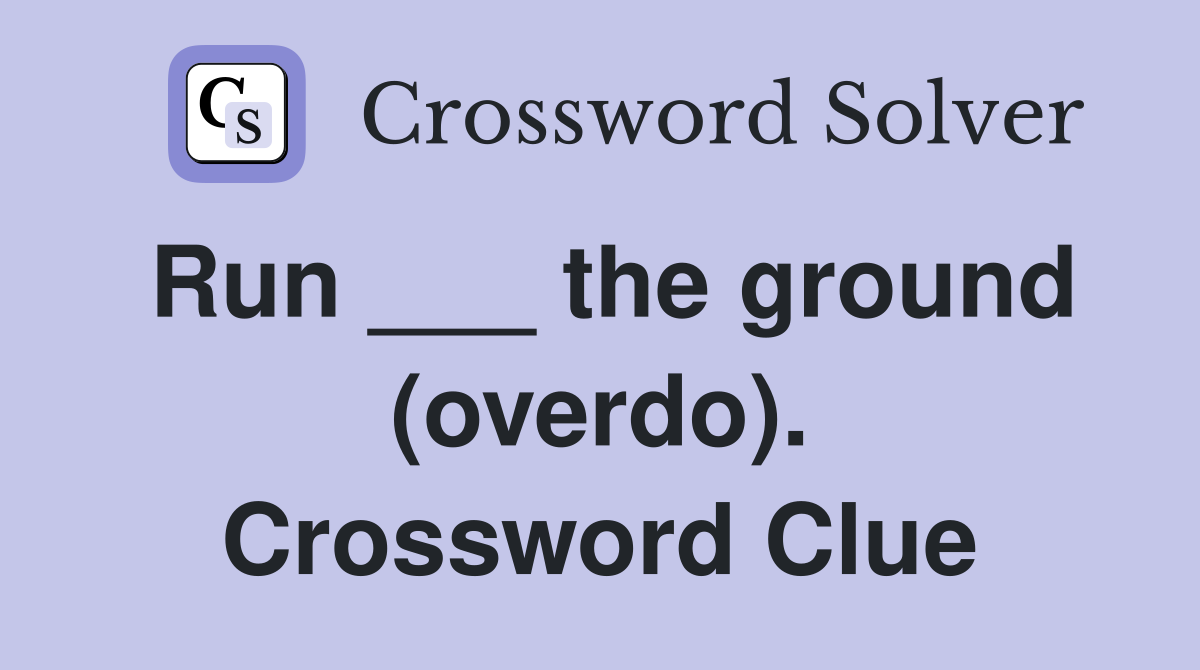 Run ___ the ground (overdo). Crossword Clue