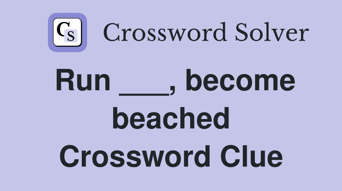 Run ___, become beached Crossword Clue