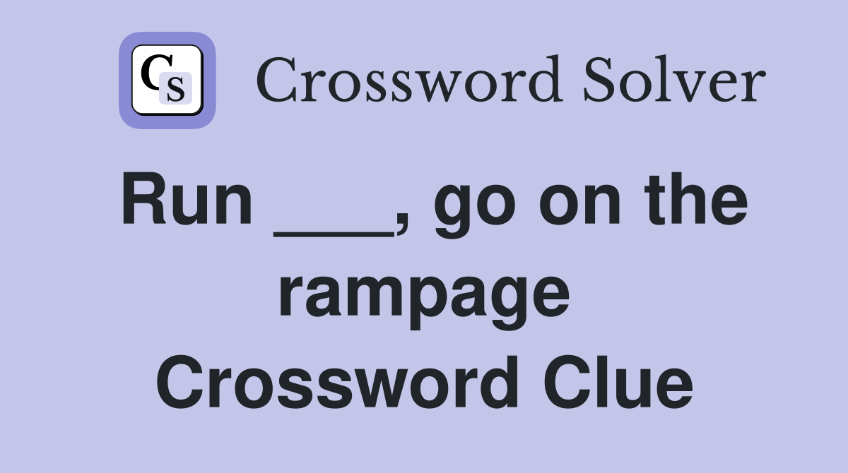Run ___, go on the rampage Crossword Clue