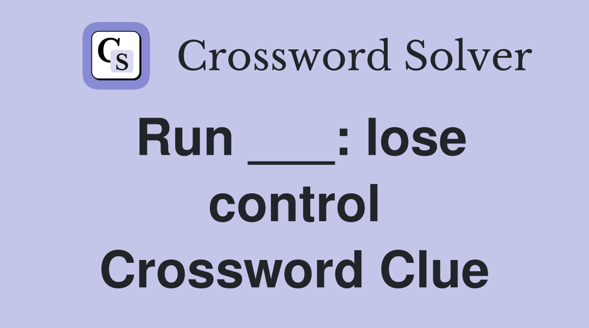 Run ___: lose control Crossword Clue