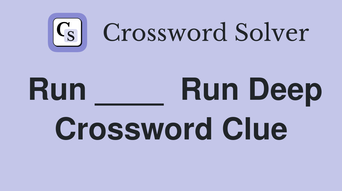 Run ____  Run Deep Crossword Clue