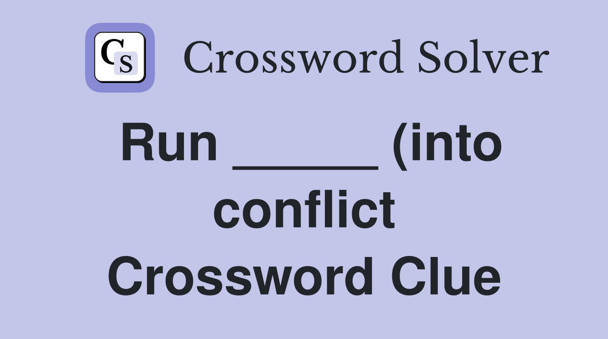 Run (into conflict) Crossword Clue Answers Crossword Solver Run (into conflict) Crossword Clue Answers Crossword Solver