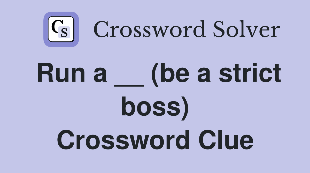 Run a __ (be a strict boss) Crossword Clue