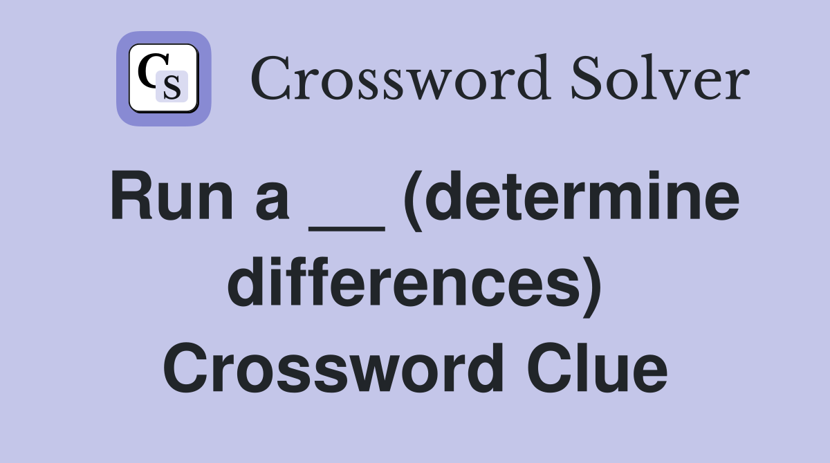 Run a __ (determine differences) Crossword Clue