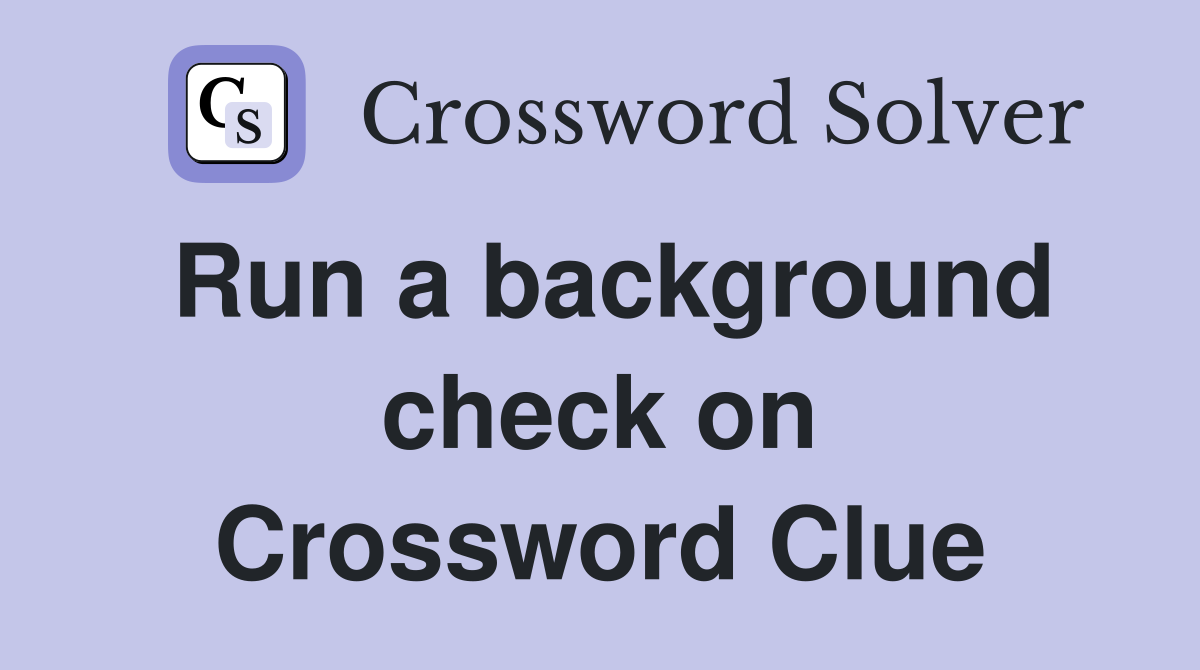 Run a background check on Crossword Clue
