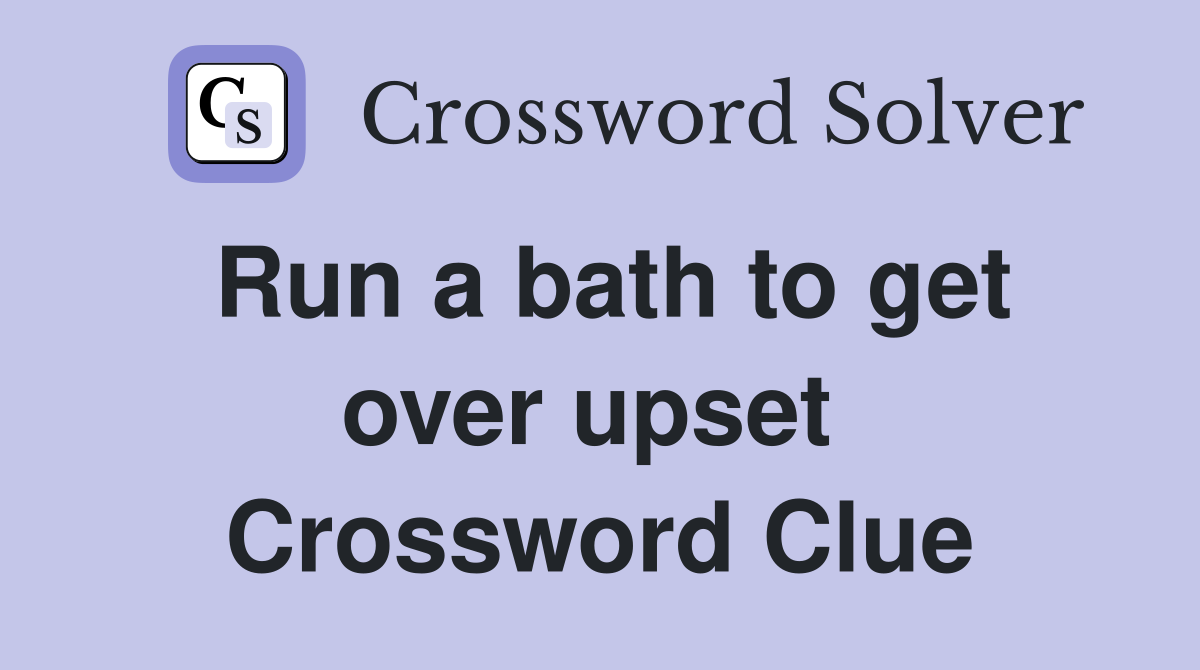 Run a bath to get over upset  Crossword Clue