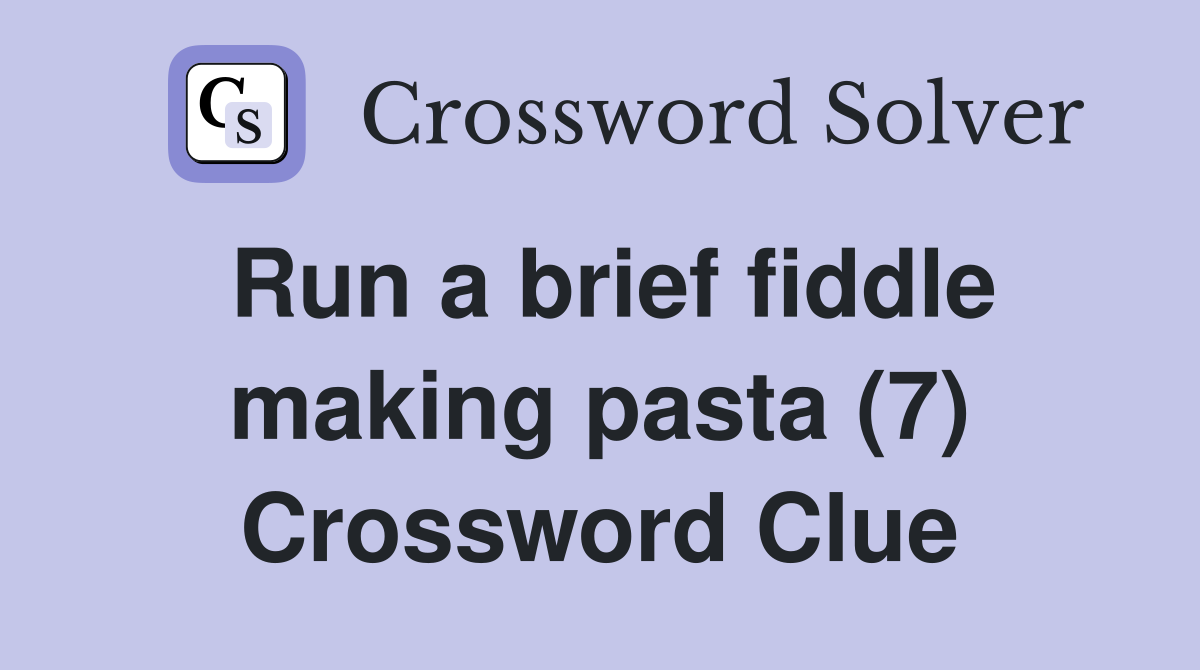 Run a brief fiddle making pasta (7) Crossword Clue