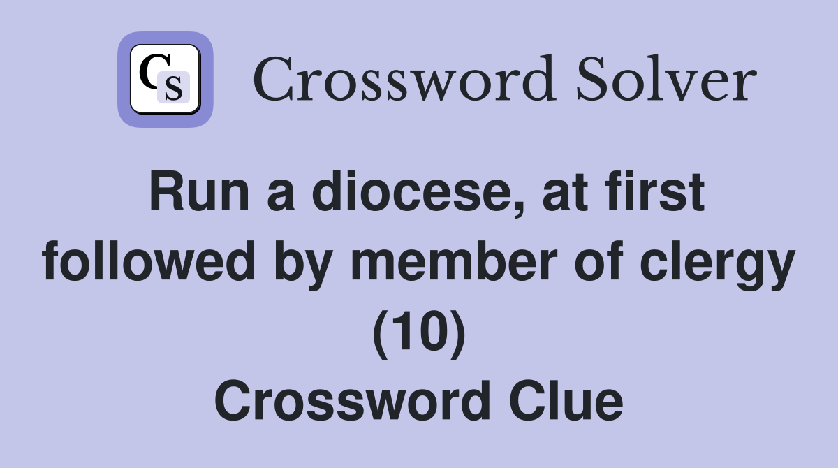 Run a diocese, at first followed by member of clergy (10) Crossword Clue
