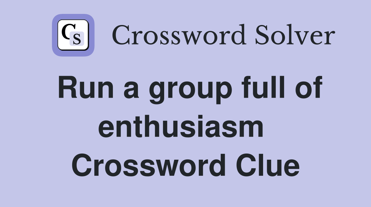 Run a group full of enthusiasm  Crossword Clue
