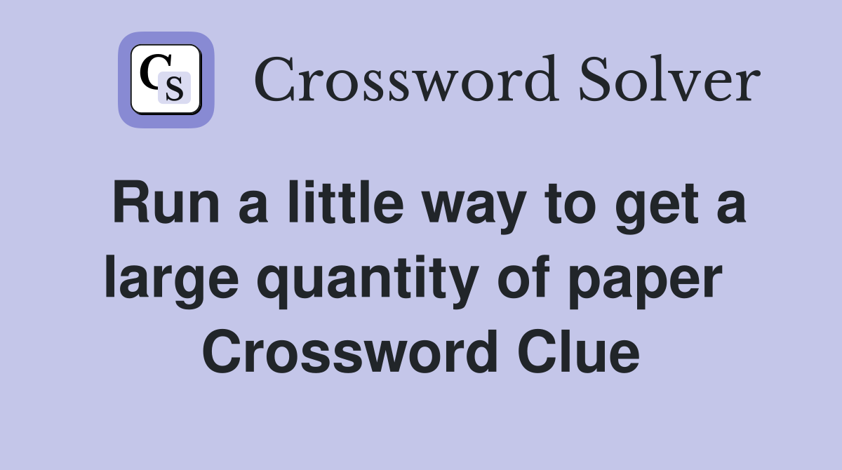 Run a little way to get a large quantity of paper  Crossword Clue