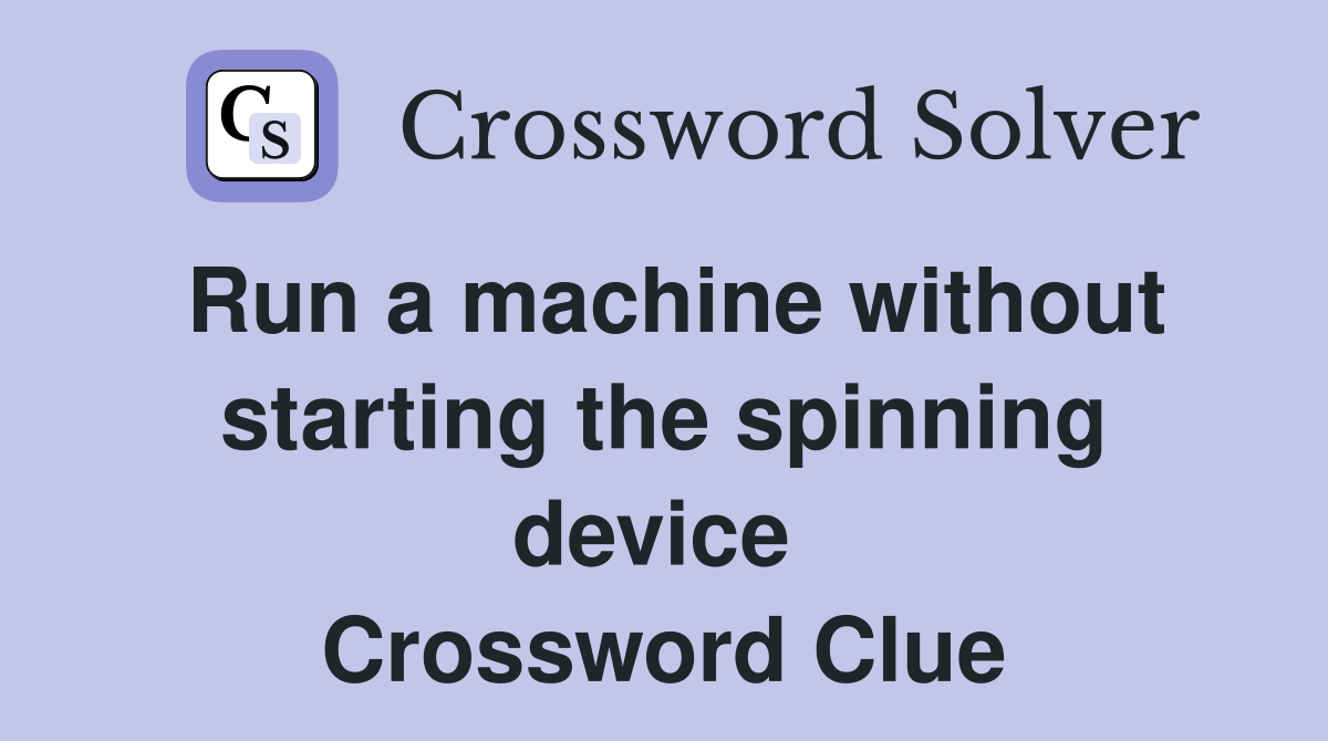 Run a machine without starting the spinning device  Crossword Clue