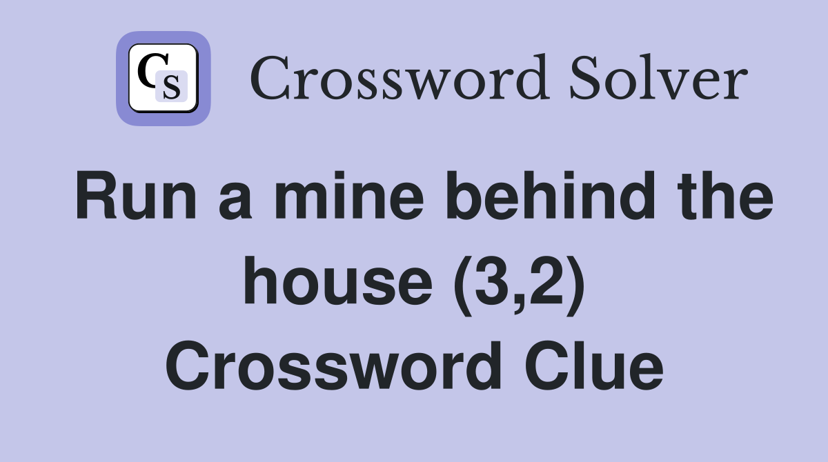 Run a mine behind the house (3,2) Crossword Clue