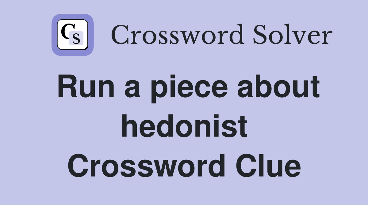 Run a piece about hedonist Crossword Clue