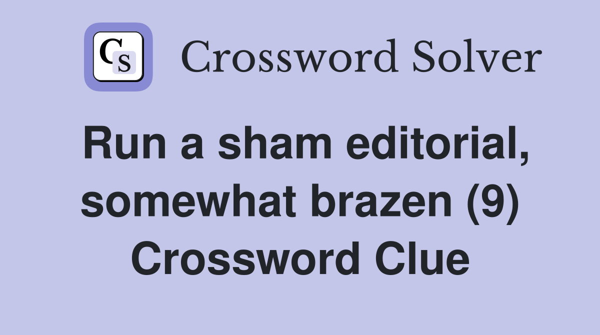 Run a sham editorial, somewhat brazen (9) Crossword Clue