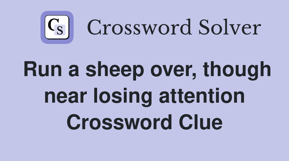 Run a sheep over, though near losing attention Crossword Clue