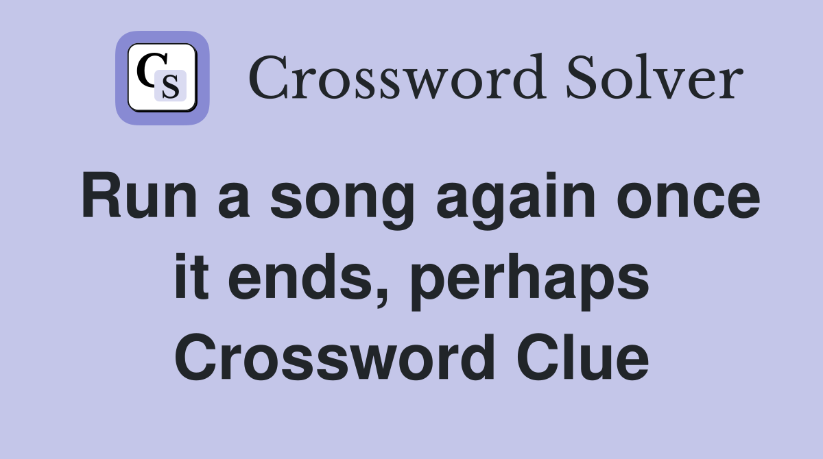Run a song again once it ends, perhaps Crossword Clue