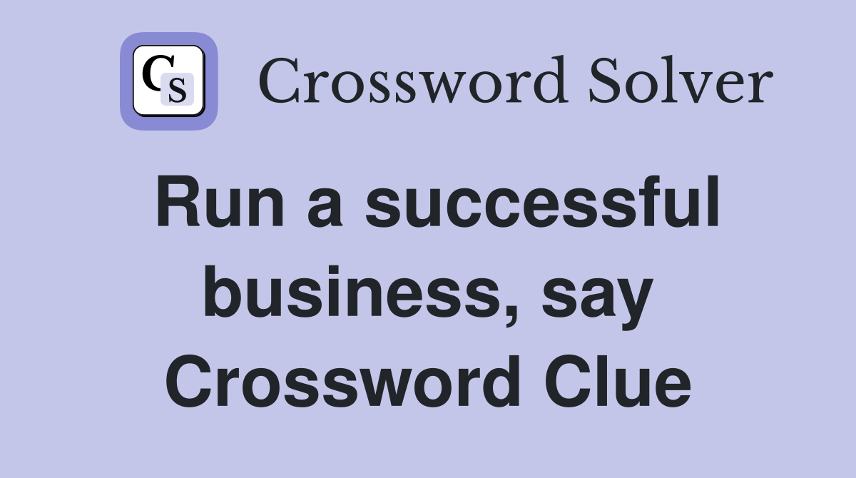 Run a successful business, say Crossword Clue