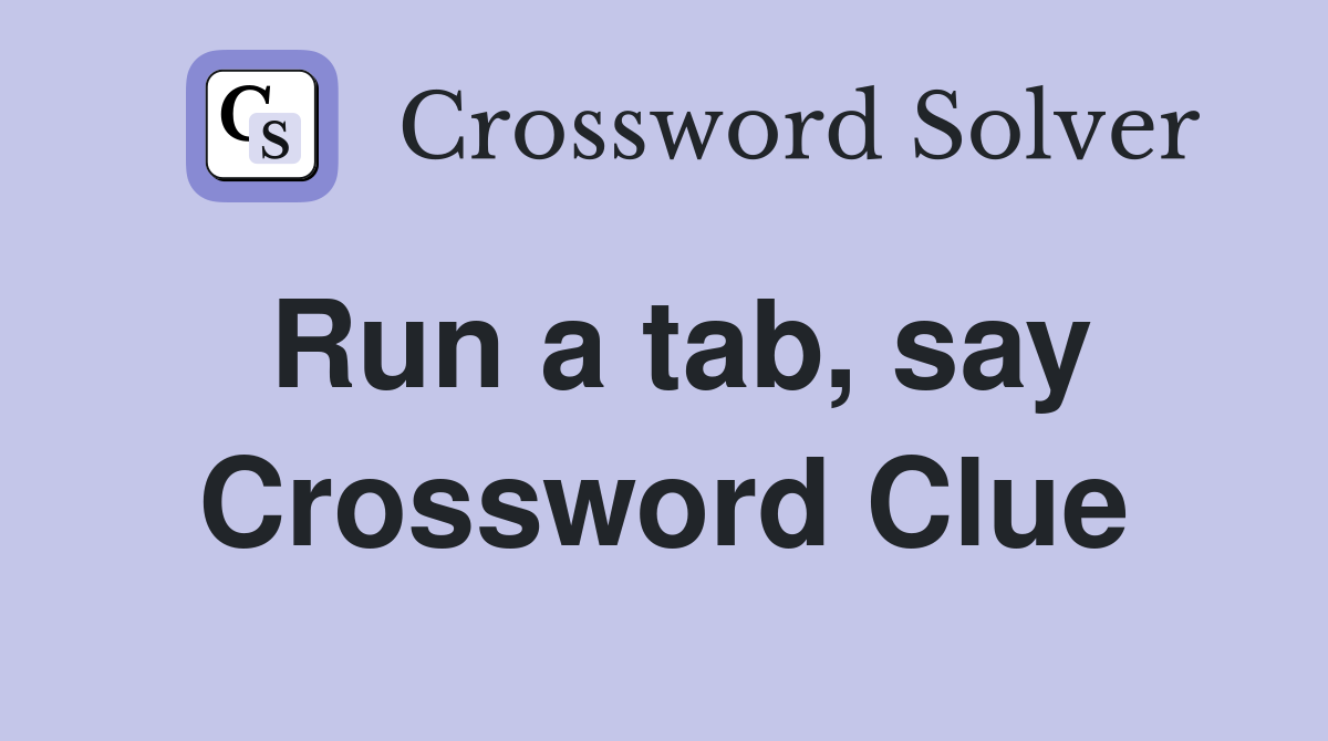 Run a tab, say Crossword Clue