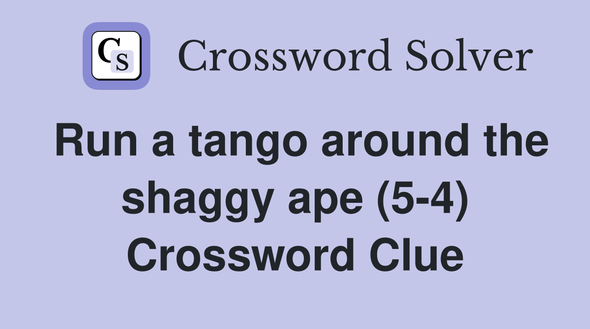 Run a tango around the shaggy ape (5-4) Crossword Clue