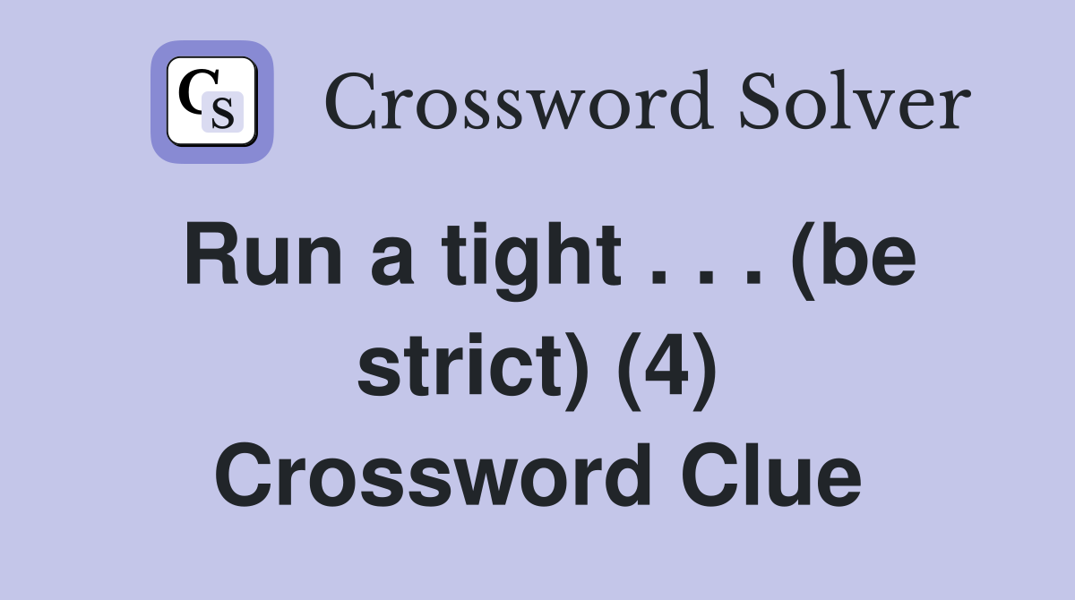 Run a tight . . . (be strict) (4) Crossword Clue