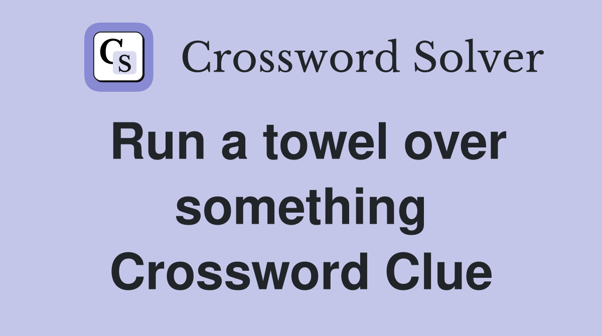 Run a towel over something Crossword Clue