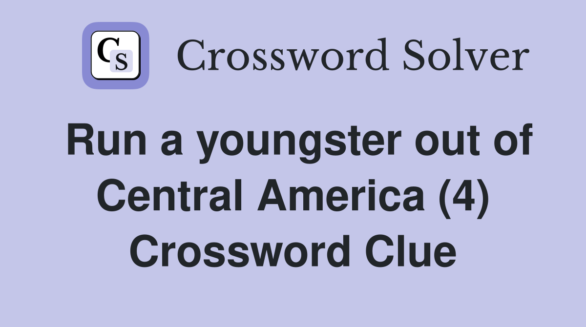 Run a youngster out of Central America (4) Crossword Clue