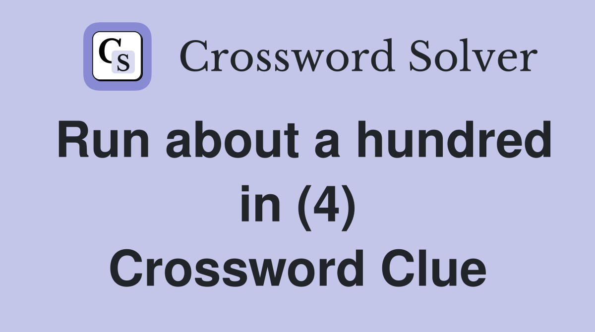 Run about a hundred in (4) Crossword Clue