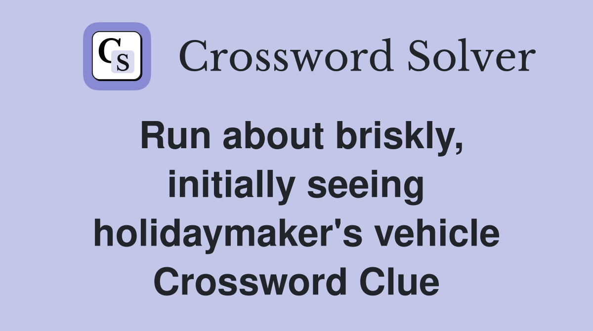 Run about briskly, initially seeing holidaymaker's vehicle Crossword Clue