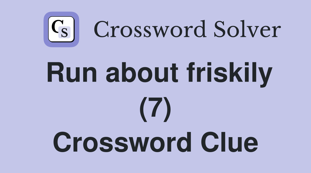 Run about friskily (7) Crossword Clue