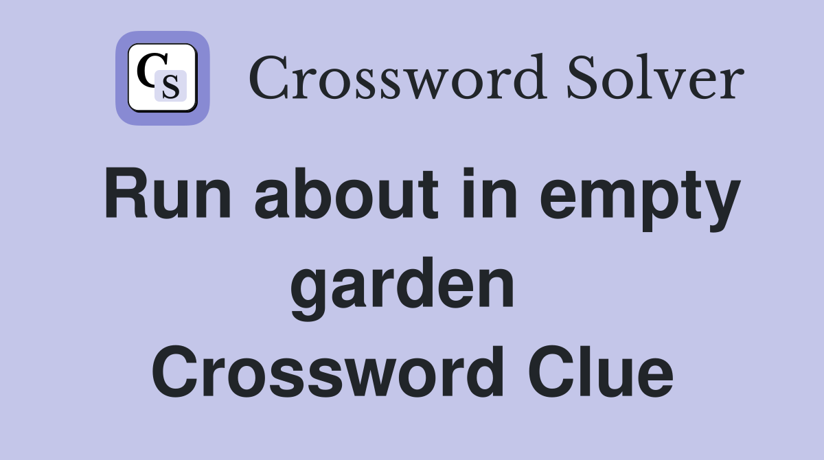 Run about in empty garden  Crossword Clue