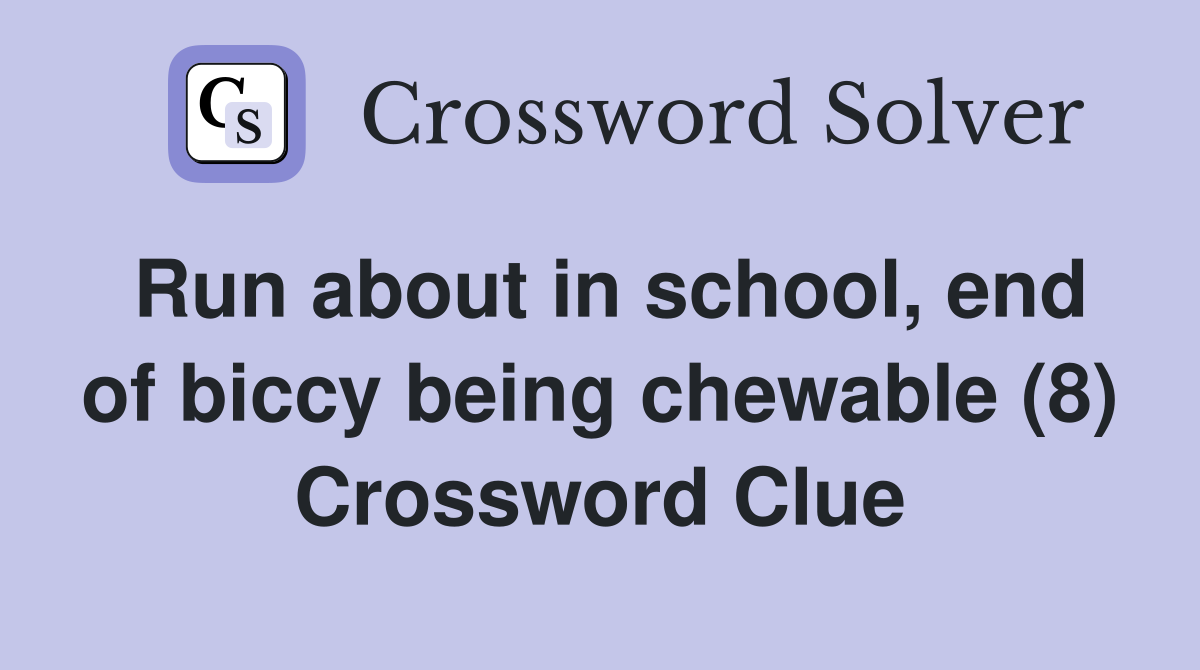 Run about in school, end of biccy being chewable (8) Crossword Clue