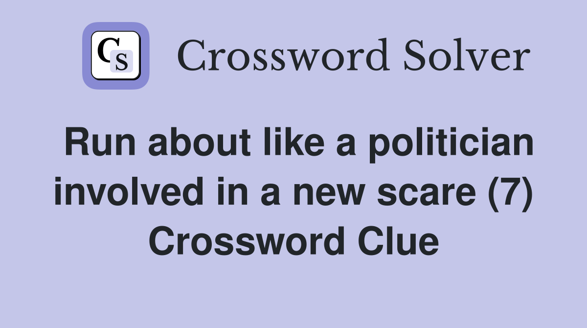 Run about like a politician involved in a new scare (7) Crossword Clue