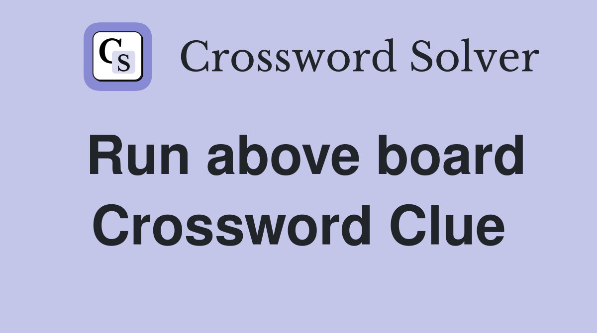 Run above board Crossword Clue