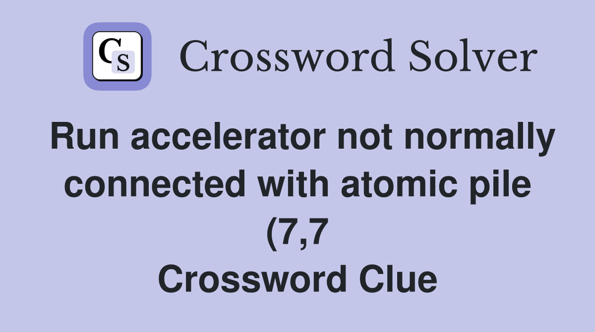 Run accelerator not normally connected with atomic pile (7 7 Run accelerator not normally connected with atomic pile (7 7