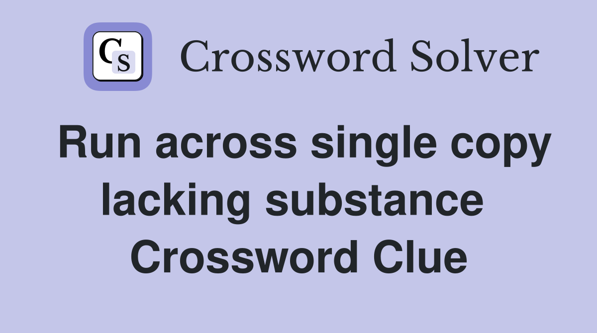 Run across single copy lacking substance  Crossword Clue