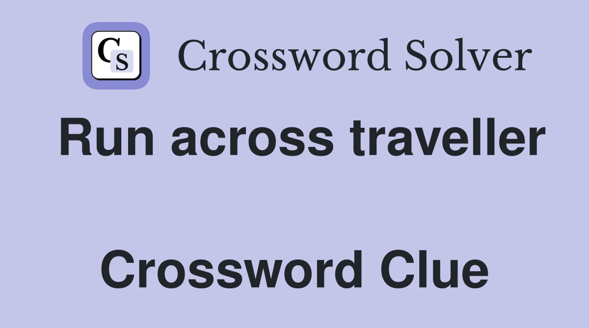 Run across traveller  Crossword Clue