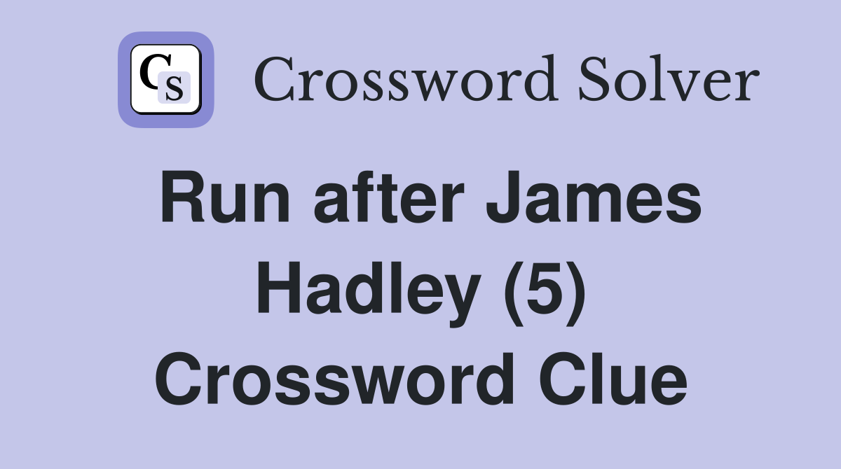 Run after James Hadley (5) Crossword Clue