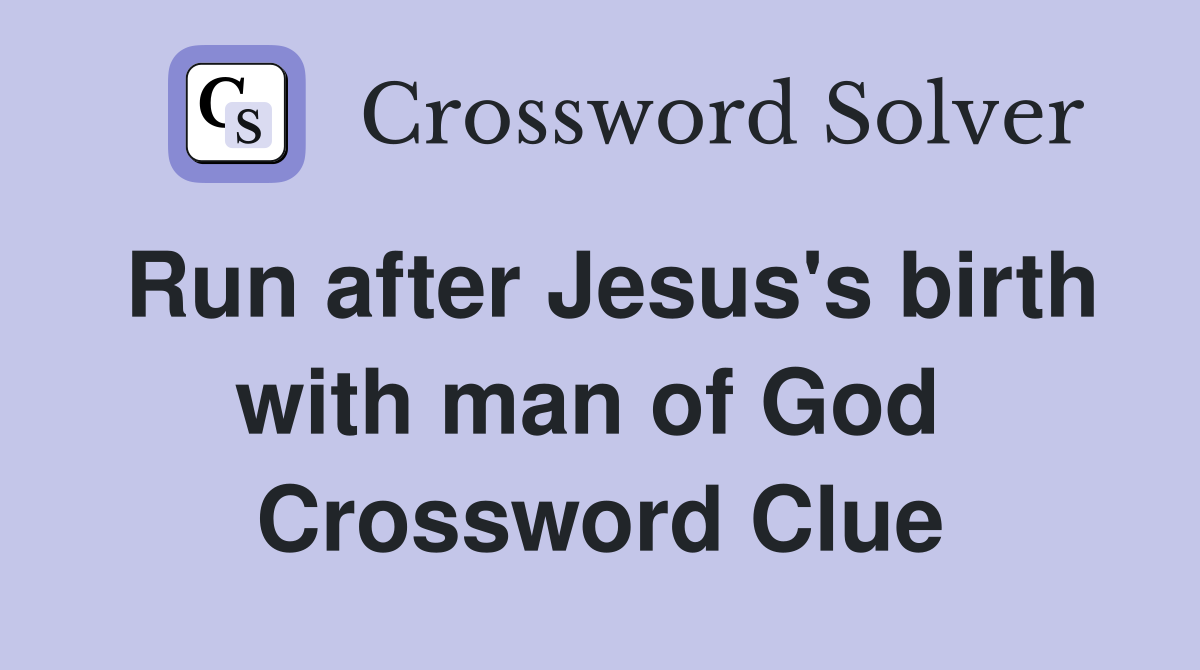 Run after Jesus's birth with man of God  Crossword Clue